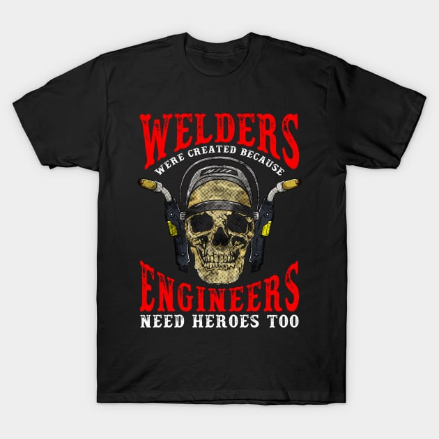 Funny Welder T-Shirt Engineers Need Heroes too Gift T-Shirt by Dr_Squirrel